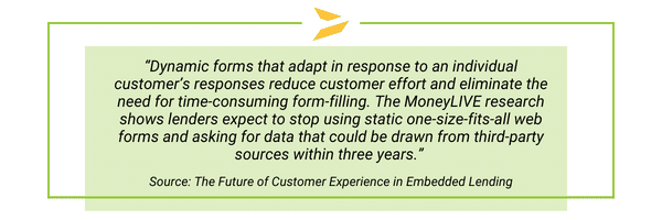 graphic with text: "Dynamic forms that adapt in response to an individual customer's responses reduce customer effort and eliminate the need for time-consuming form-filling. The MoneyLIVE research shows lenders expect to stop using static one-size-fits-all web forms and asking for data that could be drawn from third-party sources within three years."